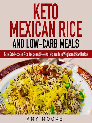 cover image of Keto Mexican Rice and Low-Carb Meals Easy Keto Mexican Rice Recipe and More to Help You Lose Weight and Stay Healthy